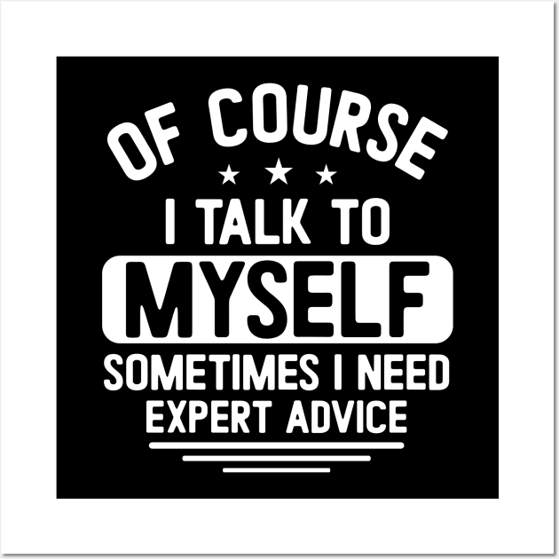 Of course I talk to myself, sometimes I need expert advice Wall Art by Fun Planet